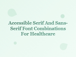 Accessible Healthcare Font Pairings for Clarity and Readability