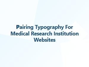 Pairing Fonts for Medical Research Websites