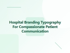 Choosing Compassionate Fonts for Hospital Communication