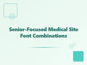 A Trusted Font Palette for Senior-Focused Medical Websites